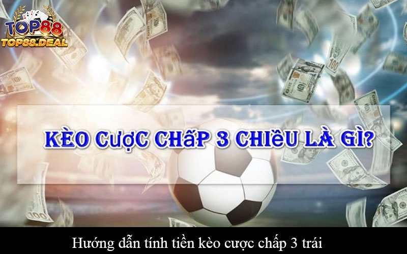 Hướng dẫn tính tiền kèo cược chấp 3 trái