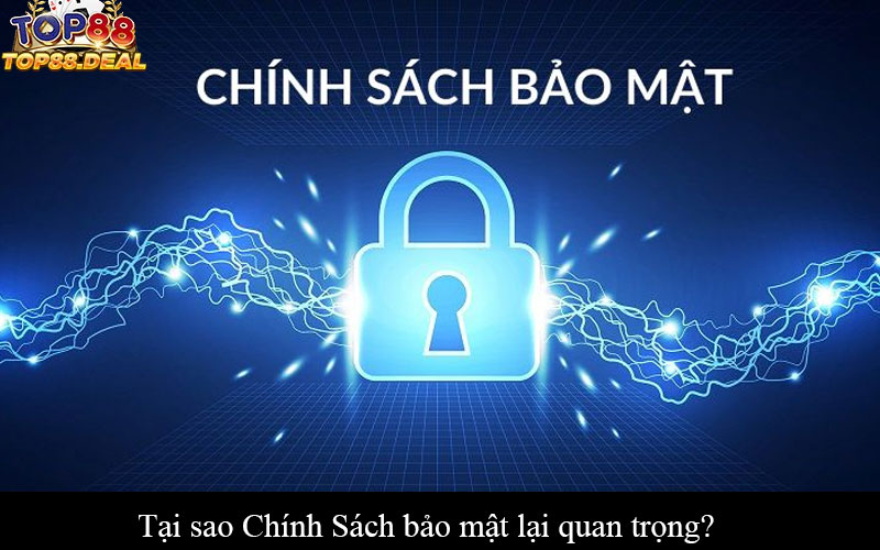 Chính Sách bảo mật Top88 - Bảo vệ thông tin người dùng Tại sao Chính Sách bảo mật lại quan trọng?