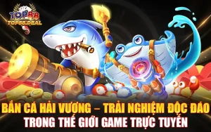 bắn cá hải vương - trải nghiệm độc đáo